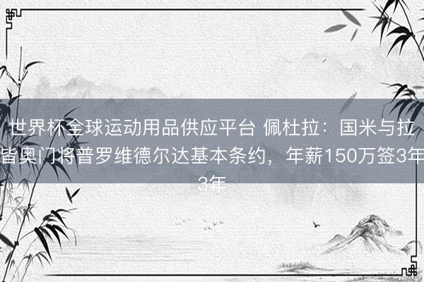 世界杯全球運(yùn)動(dòng)用品供應(yīng)平臺(tái) 佩杜拉：國(guó)米與拉皆奧門將普羅維德爾達(dá)基本條約，年薪150萬簽3年